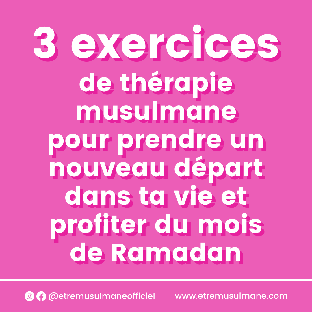 3 exercices de thérapie musulmane pour prendre un nouveau départ dans ta vie et profiter du mois de Ramadan