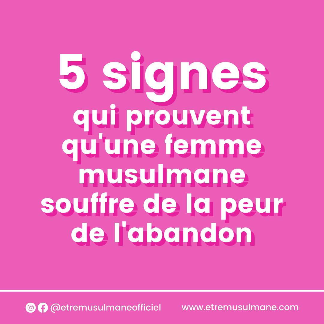 5 signes qui prouvent qu'une femme musulmane souffre de la peur de l'abandon