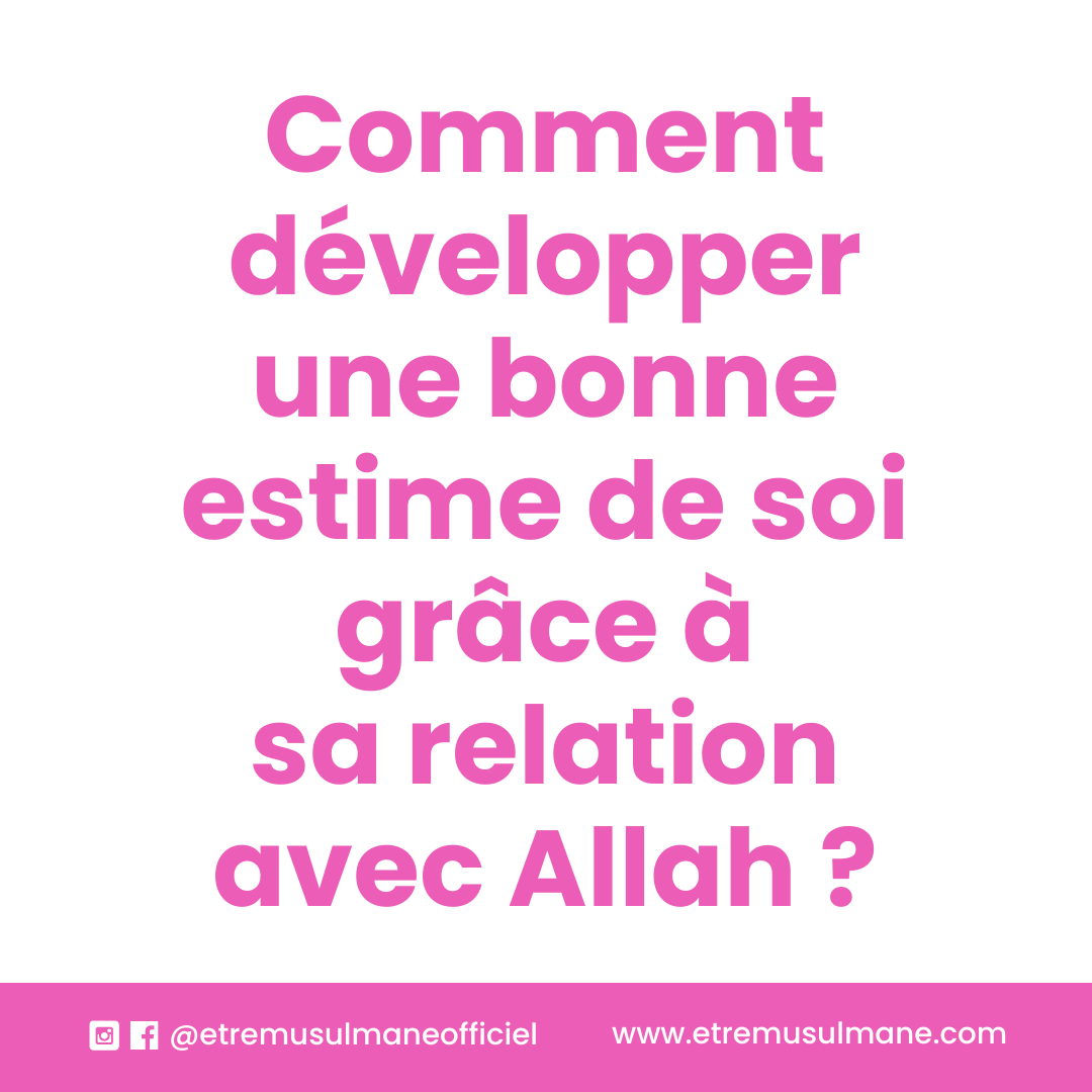 Comment développer une bonne estime de soi grâce à sa relation à Allah